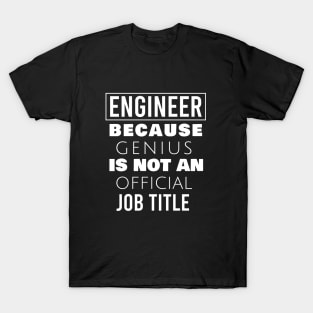 Engineer because genius is not an official job title T-Shirt